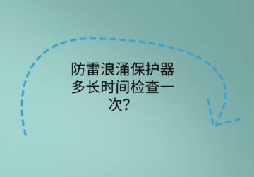 防雷浪涌保護器多長時間檢查一次？