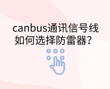 canbus通訊信號線如何選擇防雷器？