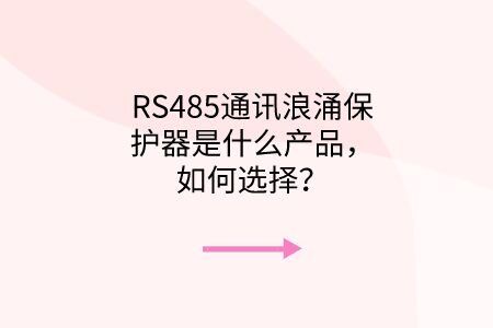 RS485通訊浪涌保護器是什么產品，如何選擇？