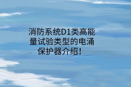 消防系統D1類高能量試驗類型的電涌保護器介紹！