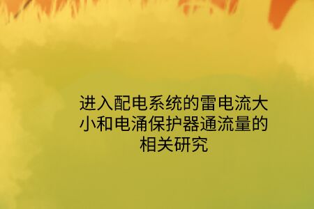 進入配電系統的雷電流大小和電涌保護器通流量的相關研究！