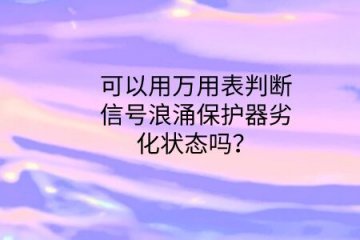 可以用萬用表判斷信號浪涌保護器劣化狀態嗎？