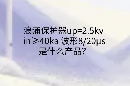 浪涌保護器up=2.5kv in≥40ka 波形8/20μs是什么產品？