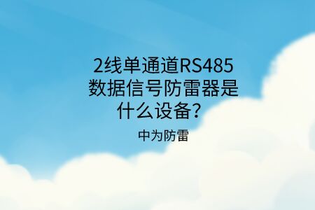 2線單通道RS485數據信號防雷器是什么設備？