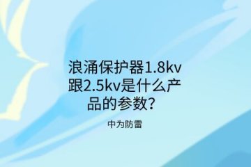 浪涌保護器1.8kv跟2.5kv是什么產品的參數？中為防雷帶你了解！